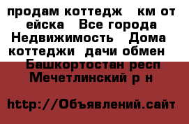 продам коттедж 1 км от ейска - Все города Недвижимость » Дома, коттеджи, дачи обмен   . Башкортостан респ.,Мечетлинский р-н